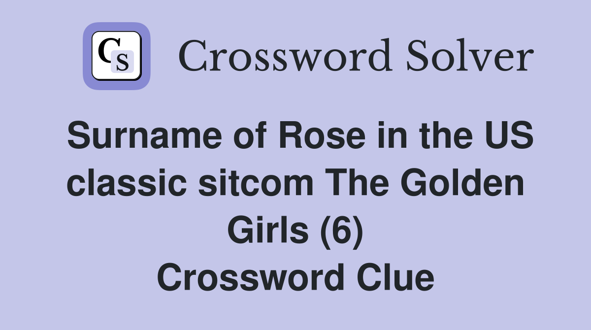 Surname of Rose in the US classic sitcom The Golden Girls (6) Crossword Clue