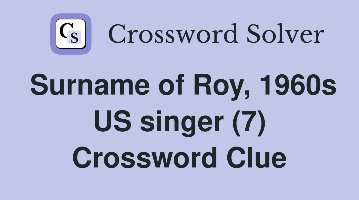 Surname of Roy, 1960s US singer (7) Crossword Clue