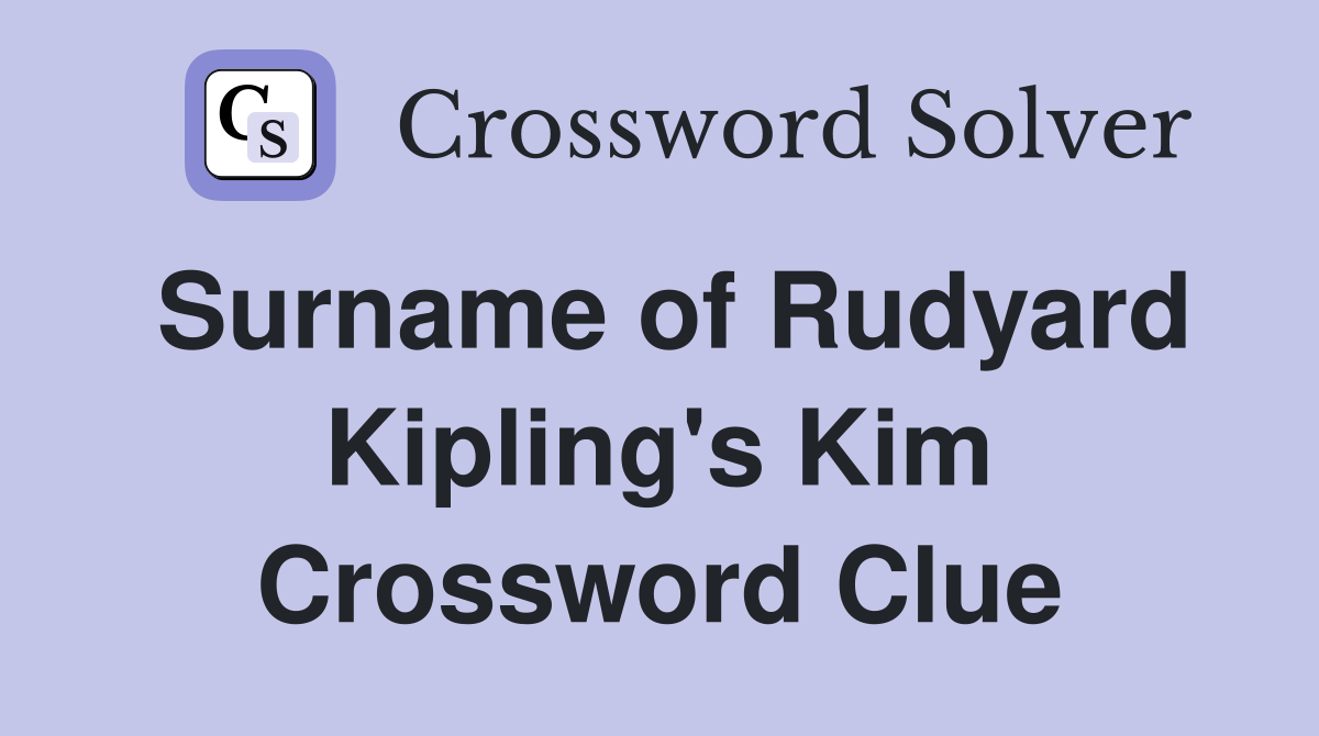 Surname of Rudyard Kipling's Kim Crossword Clue