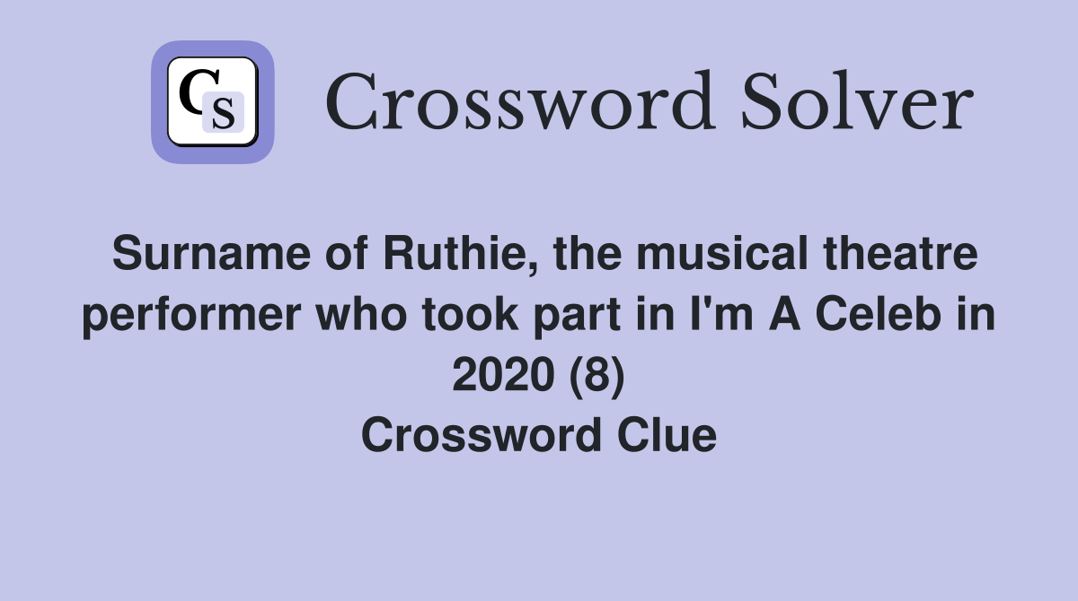 Surname of Ruthie, the musical theatre performer who took part in I'm A Celeb in 2020 (8) Crossword Clue