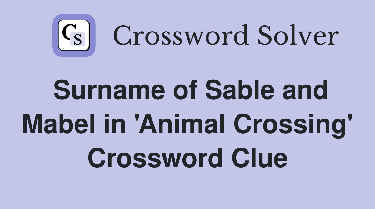 Surname of Sable and Mabel in 'Animal Crossing' Crossword Clue