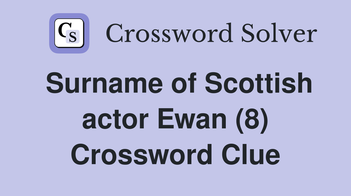 Surname of Scottish actor Ewan (8) Crossword Clue