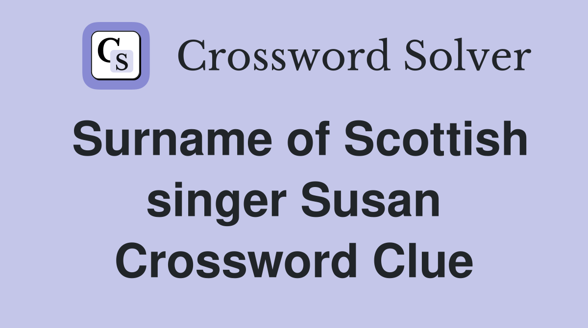 Surname of Scottish singer Susan Crossword Clue