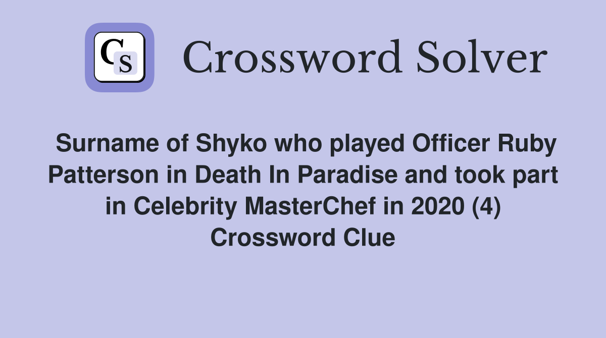 Surname of Shyko who played Officer Ruby Patterson in Death In Paradise and took part in Celebrity MasterChef in 2020 (4) Crossword Clue