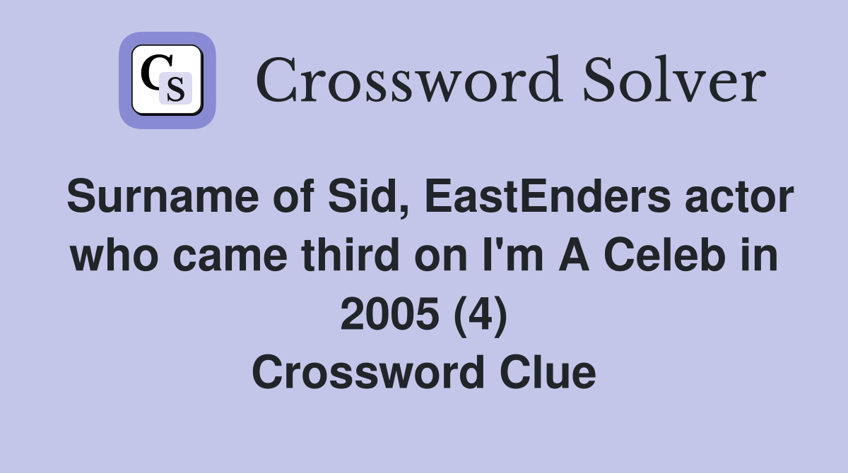 Surname of Sid, EastEnders actor who came third on I'm A Celeb in 2005 (4) Crossword Clue
