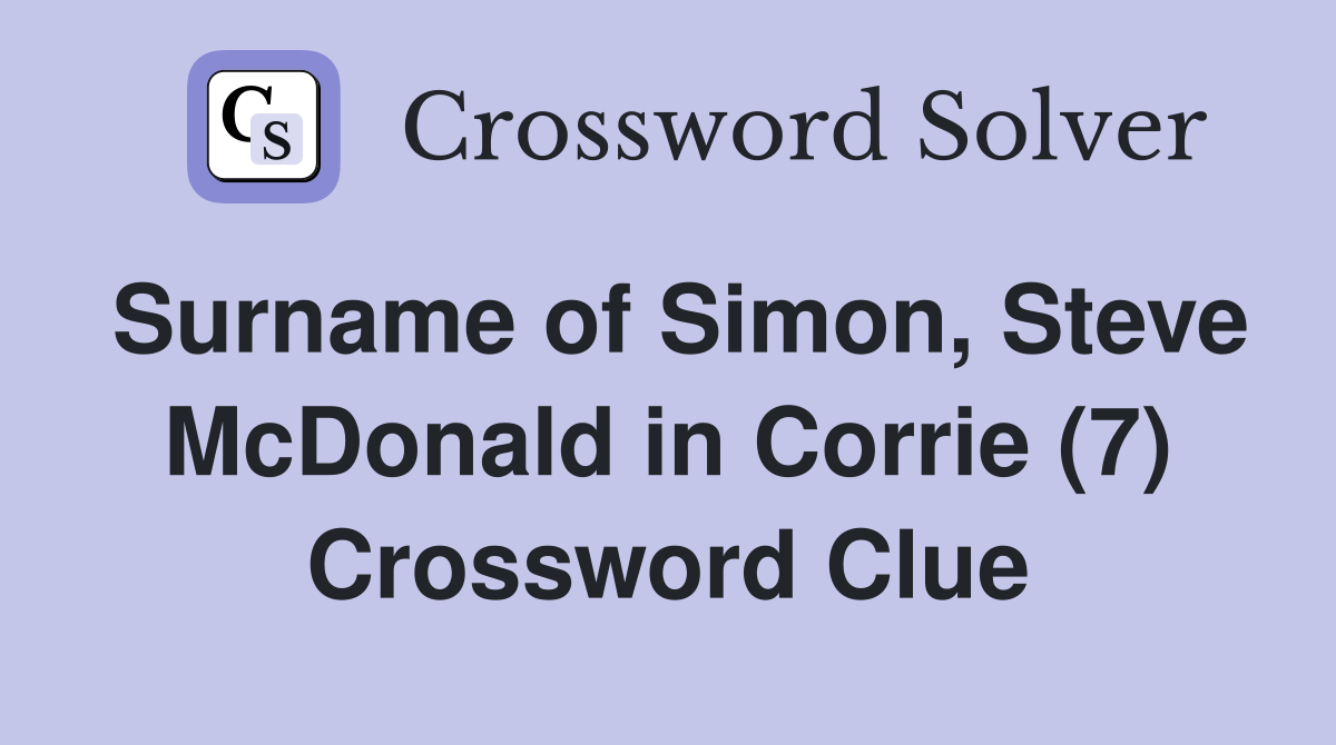 Surname of Simon, Steve McDonald in Corrie (7) Crossword Clue