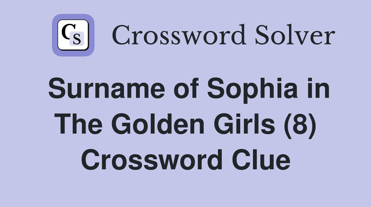 Surname of Sophia in The Golden Girls (8) Crossword Clue