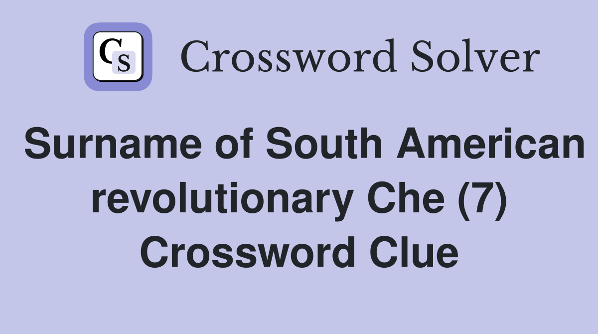 Surname of South American revolutionary Che (7) Crossword Clue