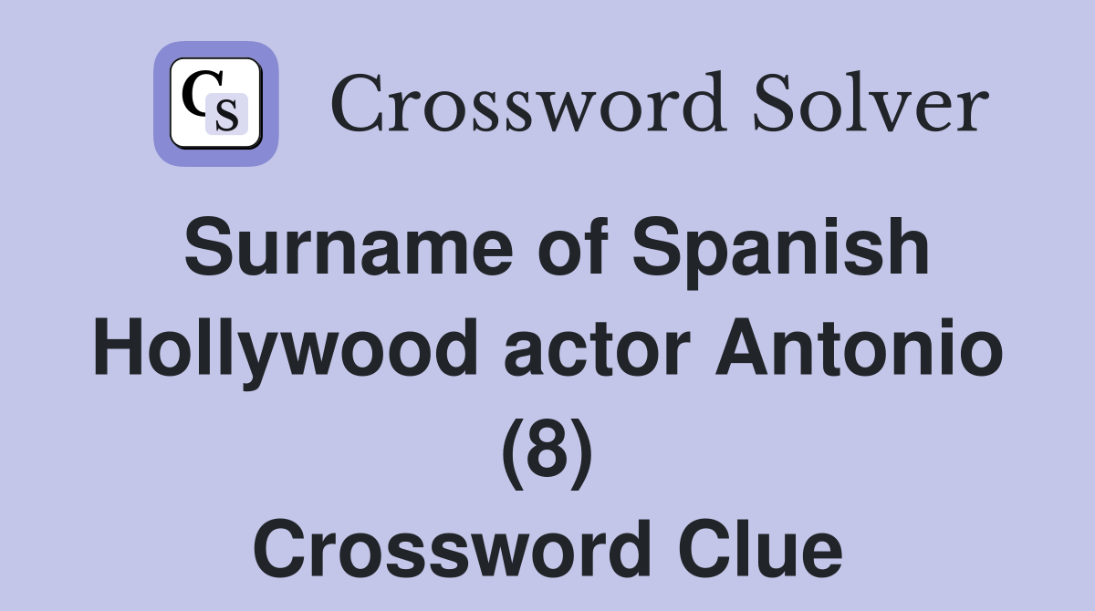 Surname of Spanish Hollywood actor Antonio (8) Crossword Clue