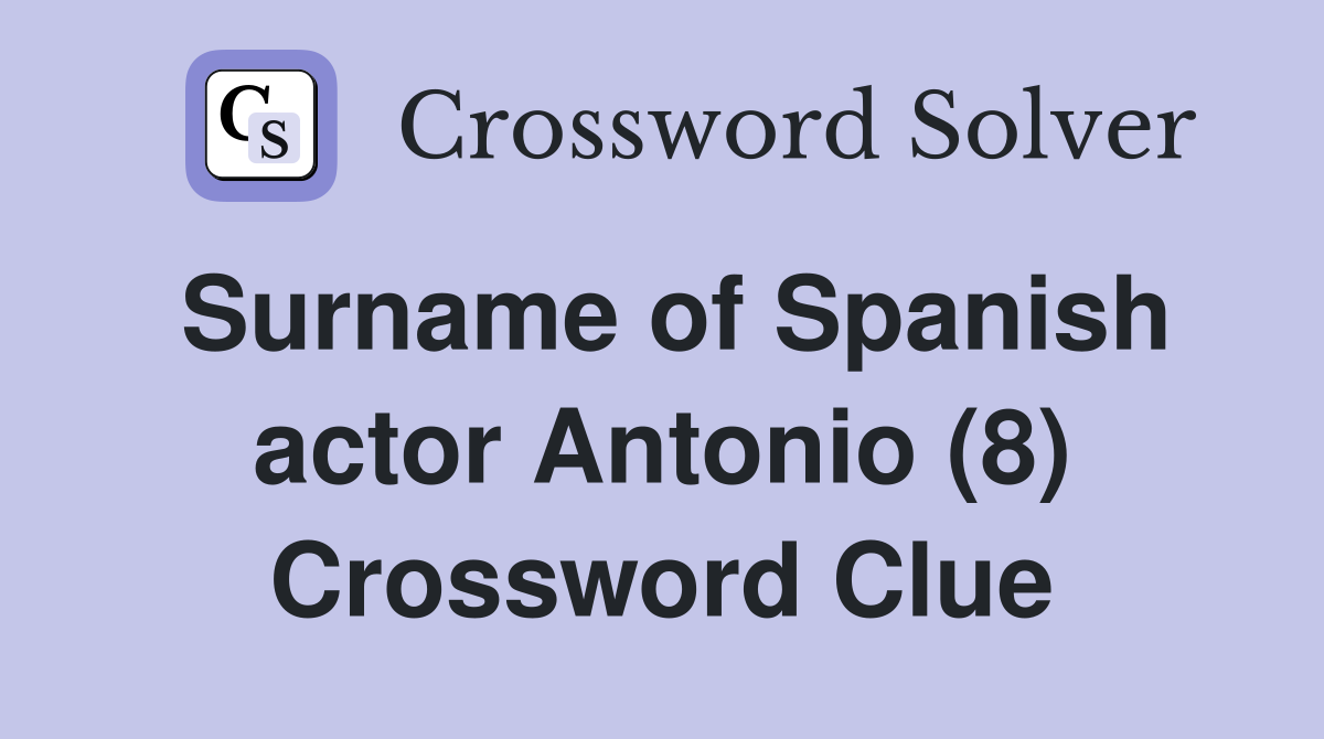 Surname of Spanish actor Antonio (8) Crossword Clue