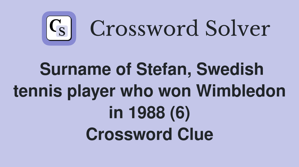Surname of Stefan, Swedish tennis player who won Wimbledon in 1988 (6) Crossword Clue