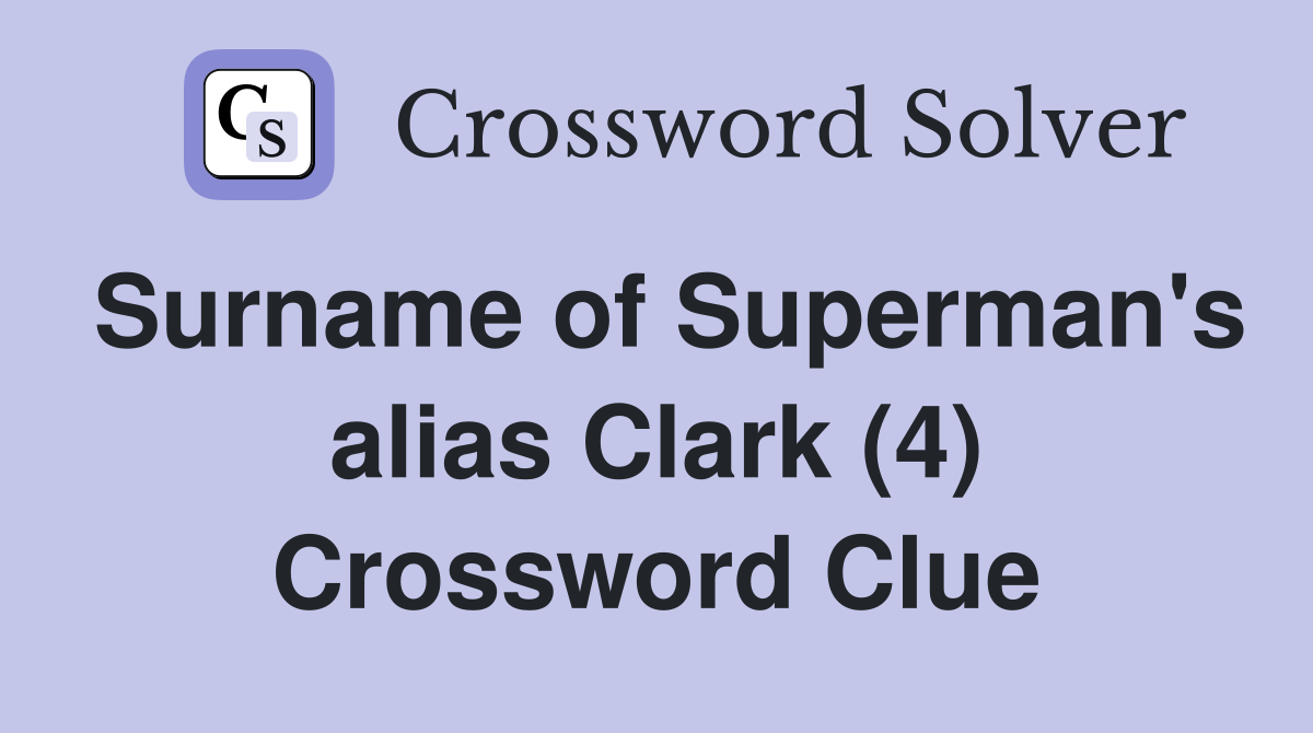 Surname of Superman's alias Clark (4) Crossword Clue