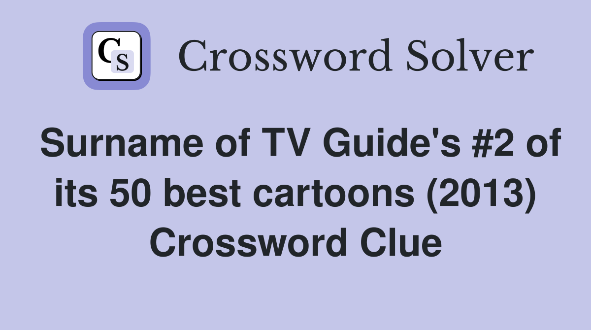 Surname of TV Guide's #2 of its 50 best cartoons (2013) Crossword Clue