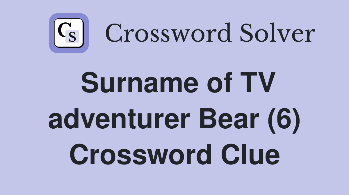 Surname of TV adventurer Bear (6) Crossword Clue