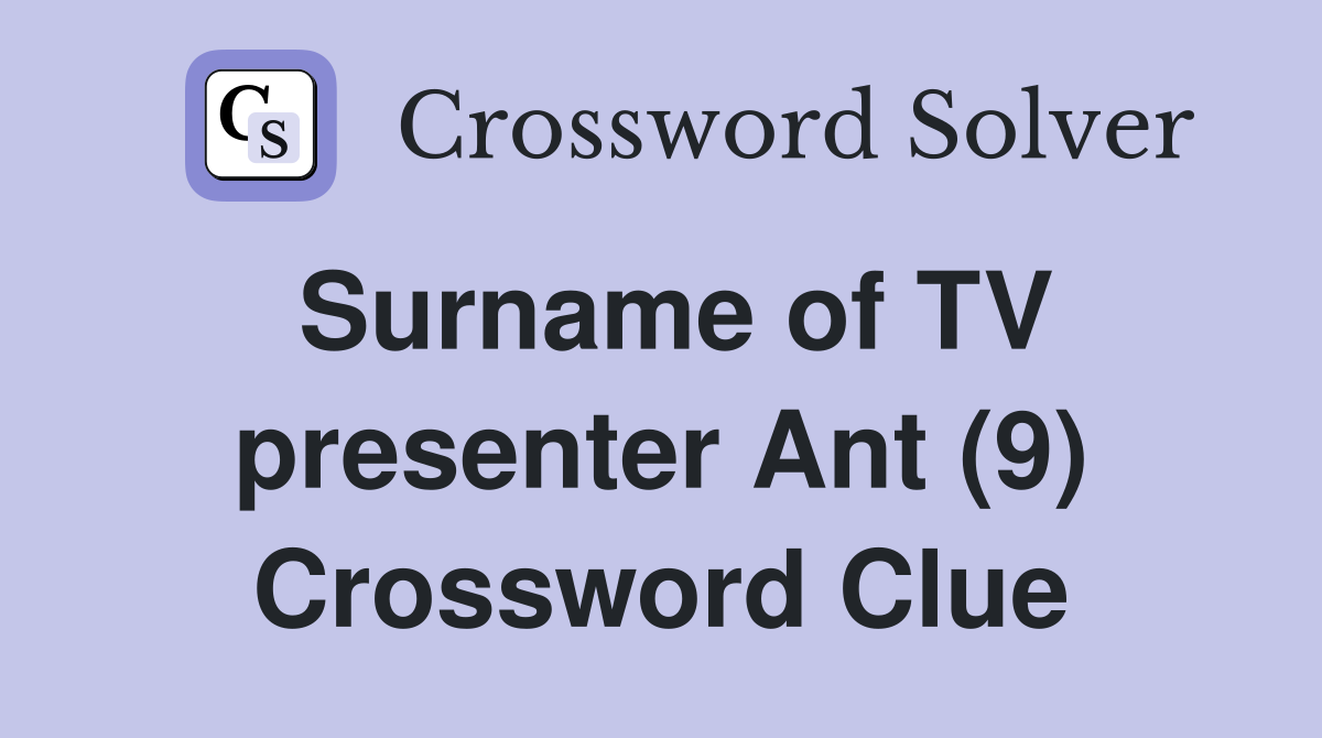 Surname of TV presenter Ant (9) Crossword Clue