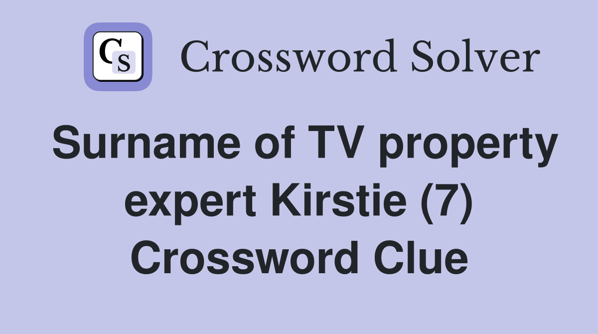 Surname of TV property expert Kirstie (7) Crossword Clue