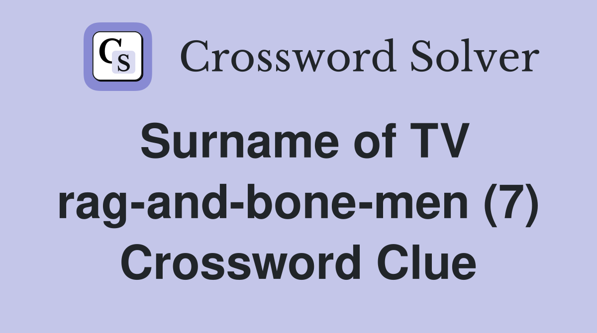 Surname of TV rag-and-bone-men (7) Crossword Clue