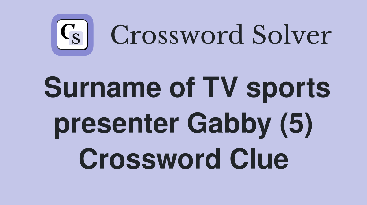 Surname of TV sports presenter Gabby (5) Crossword Clue