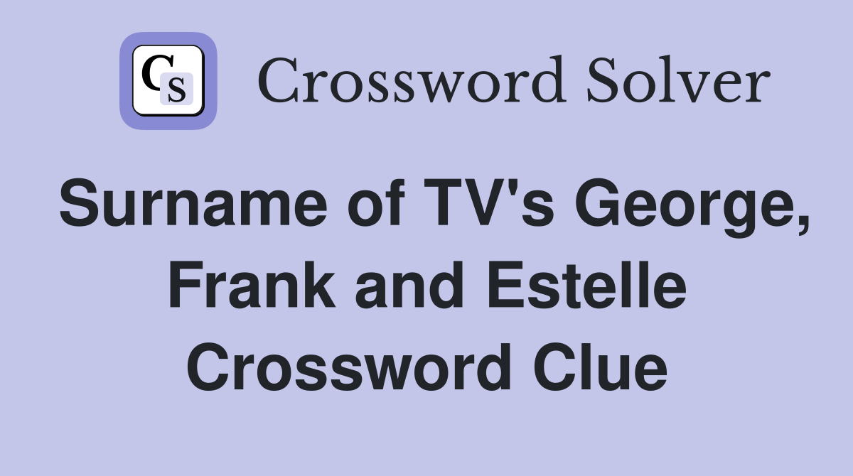 Surname of TV's George, Frank and Estelle Crossword Clue