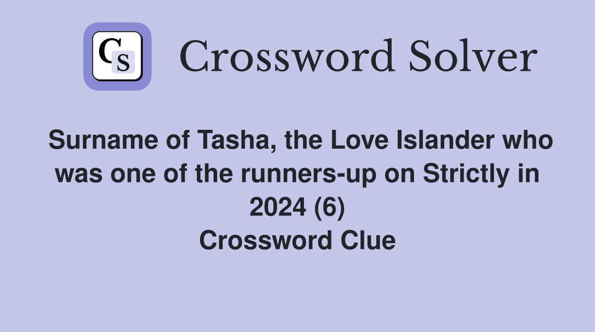 Surname of Tasha, the Love Islander who was one of the runners-up on Strictly in 2024 (6) Crossword Clue