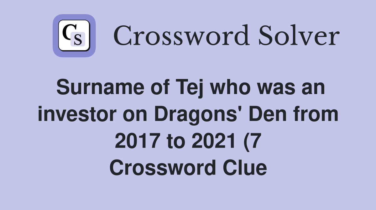 Surname of Tej who was an investor on Dragons #39 Den from 2017 to 2021 (7 Surname of Tej who was an investor on Dragons #39 Den from 2017 to 2021 (7