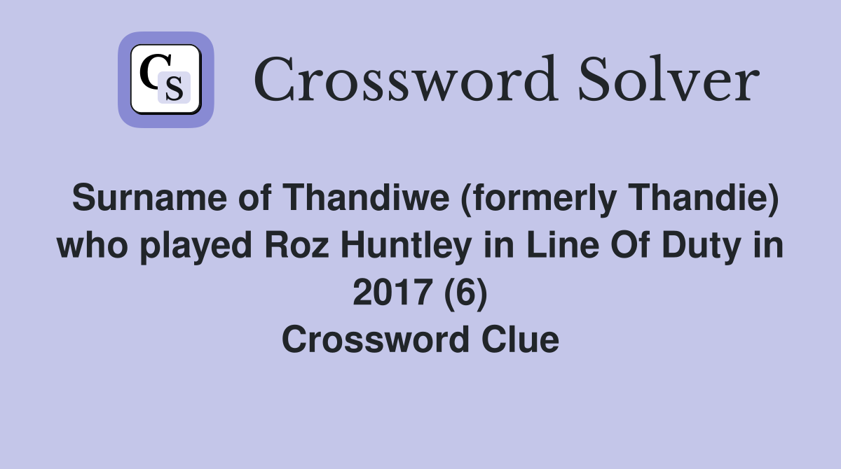 Surname of Thandiwe (formerly Thandie) who played Roz Huntley in Line Of Duty in 2017 (6) Crossword Clue