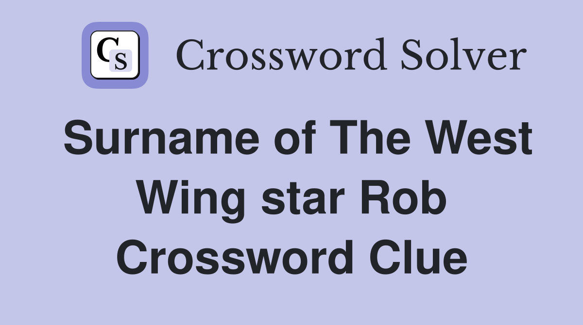 Surname of The West Wing star Rob Crossword Clue