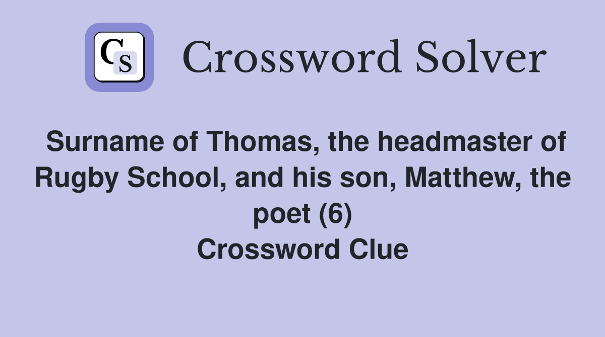 Surname of Thomas, the headmaster of Rugby School, and his son, Matthew, the poet (6) Crossword Clue