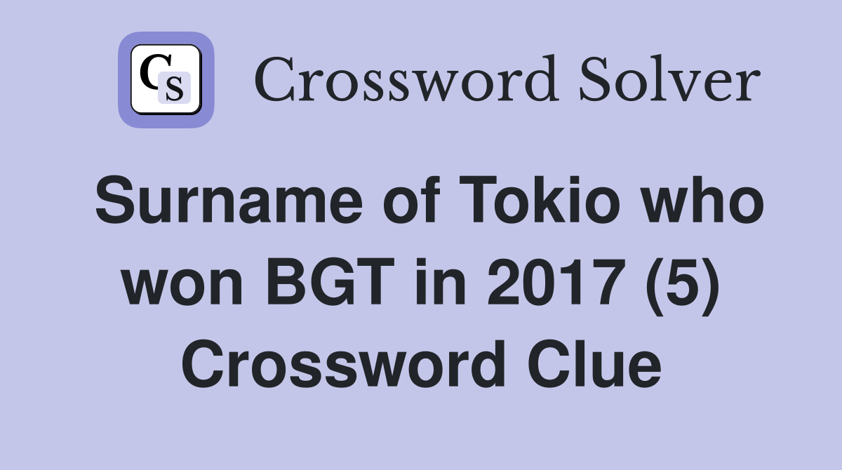 Surname of Tokio who won BGT in 2017 (5) Crossword Clue