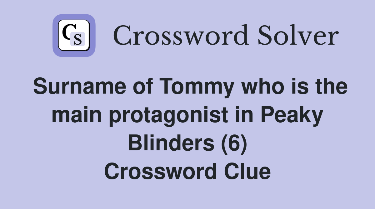 Surname of Tommy who is the main protagonist in Peaky Blinders (6) Crossword Clue