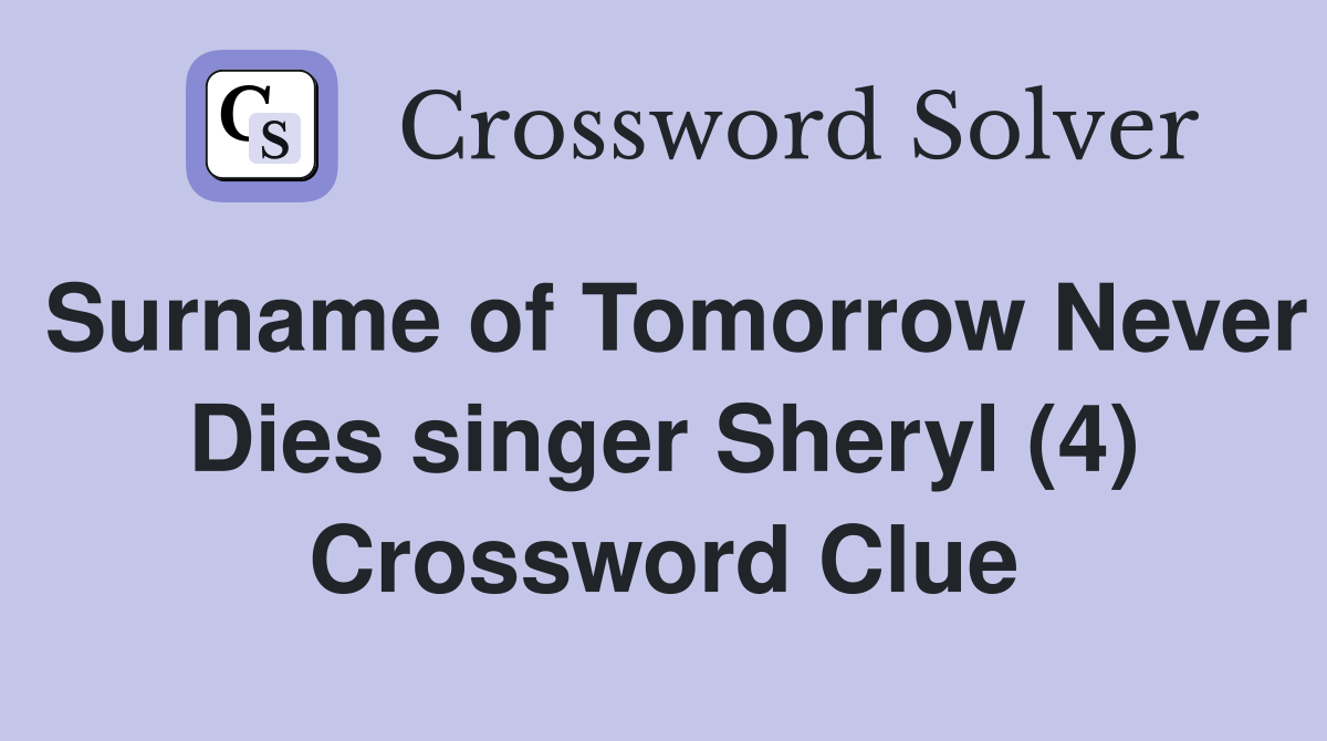 Surname of Tomorrow Never Dies singer Sheryl (4) Crossword Clue