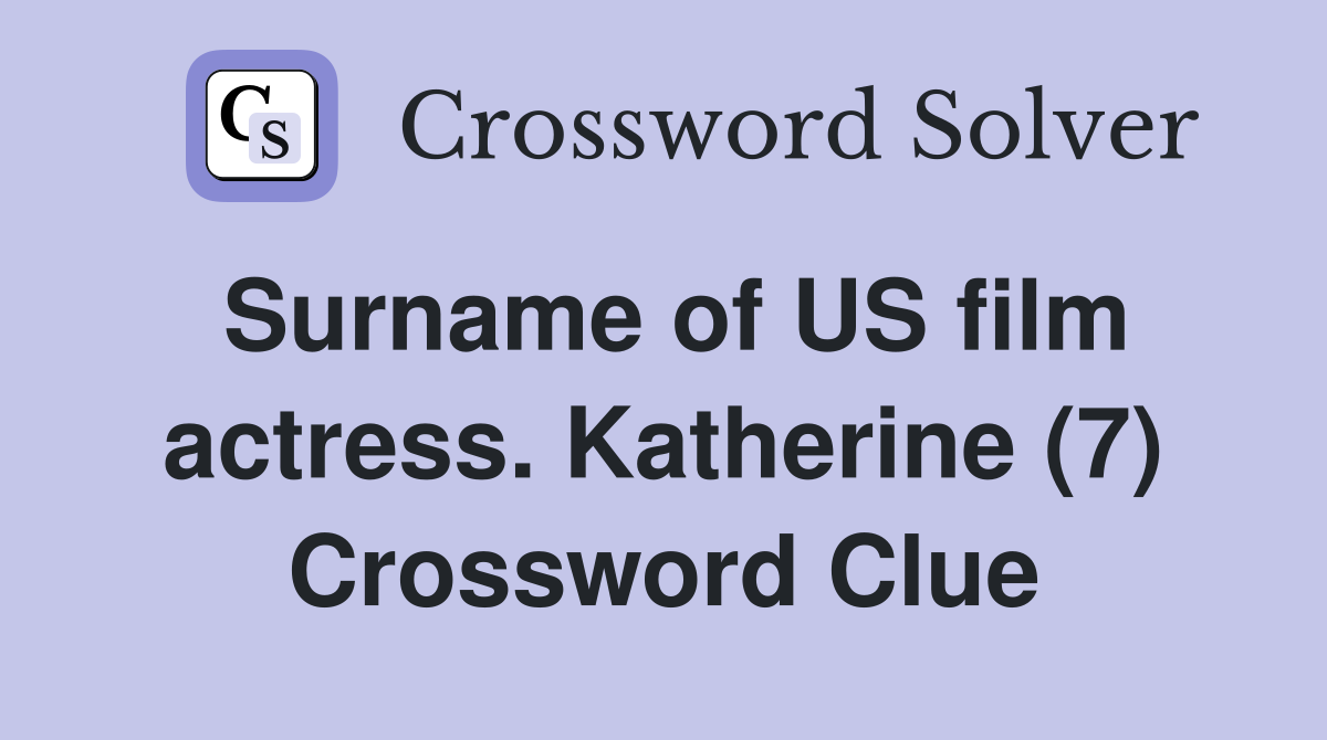 Surname of US film actress. Katherine (7) Crossword Clue