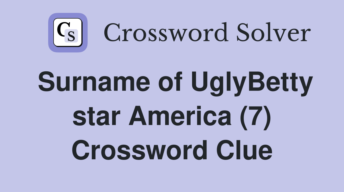 Surname of UglyBetty star America (7) Crossword Clue