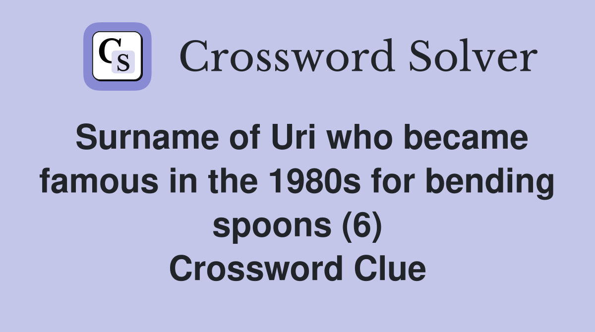 Surname of Uri who became famous in the 1980s for bending spoons (6) Crossword Clue