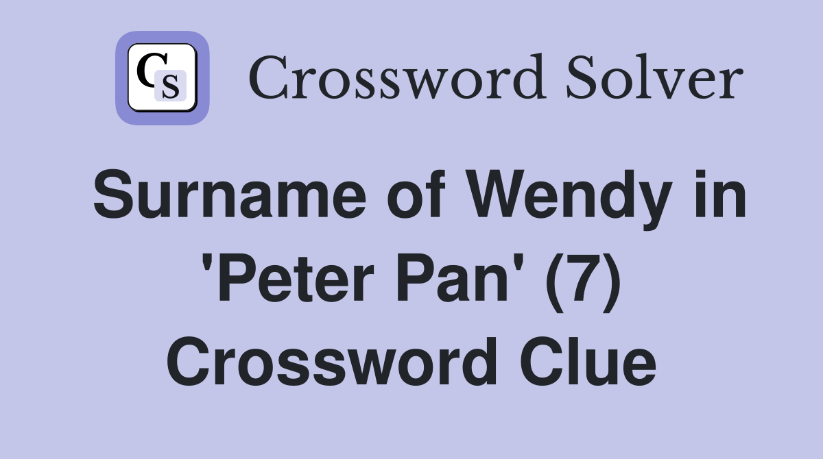 Surname of Wendy in 'Peter Pan' (7) Crossword Clue