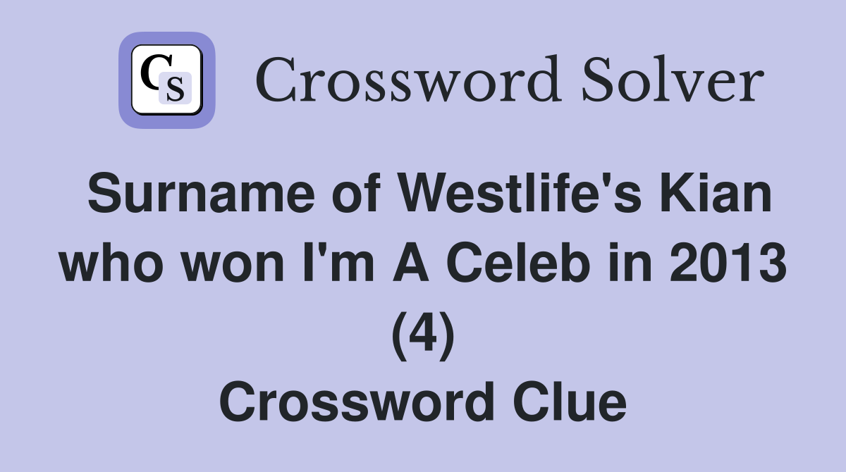Surname of Westlife's Kian who won I'm A Celeb in 2013 (4) Crossword Clue