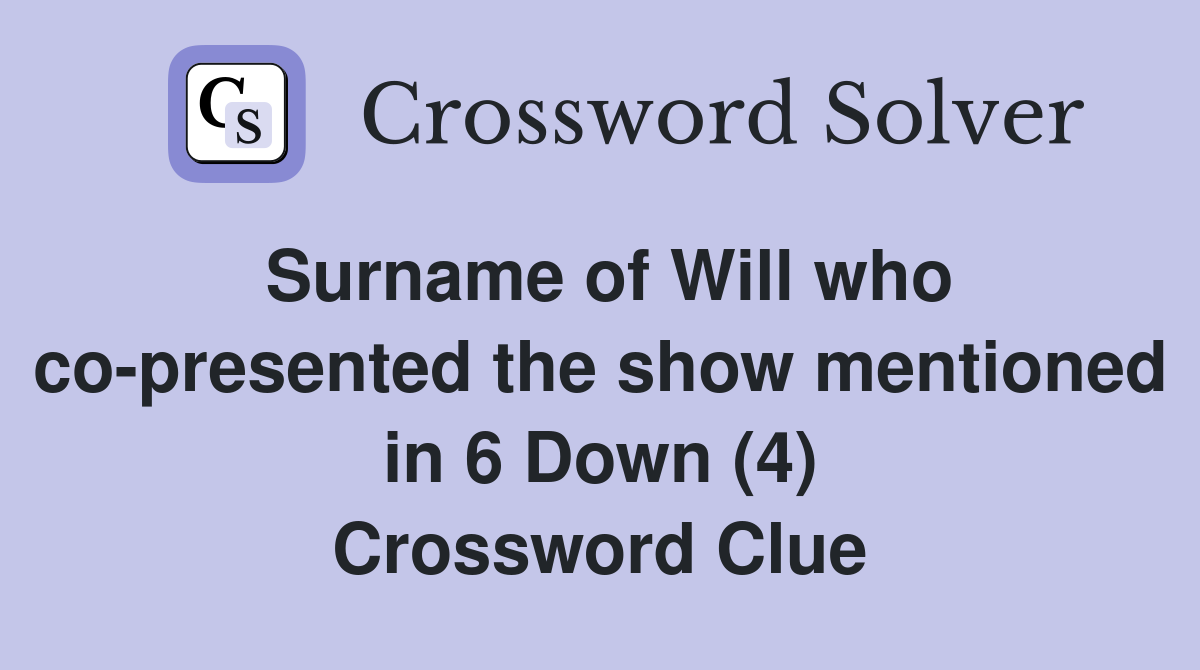 Surname of Will who co-presented the show mentioned in 6 Down (4) Crossword Clue