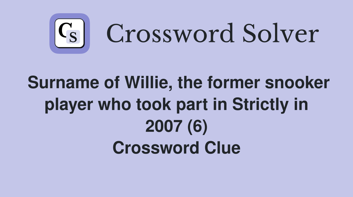 Surname of Willie, the former snooker player who took part in Strictly in 2007 (6) Crossword Clue