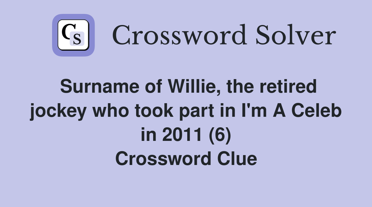 Surname of Willie, the retired jockey who took part in I'm A Celeb in 2011 (6) Crossword Clue