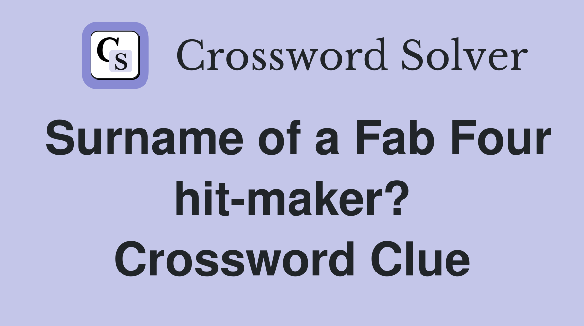 Surname of a Fab Four hit-maker? Crossword Clue