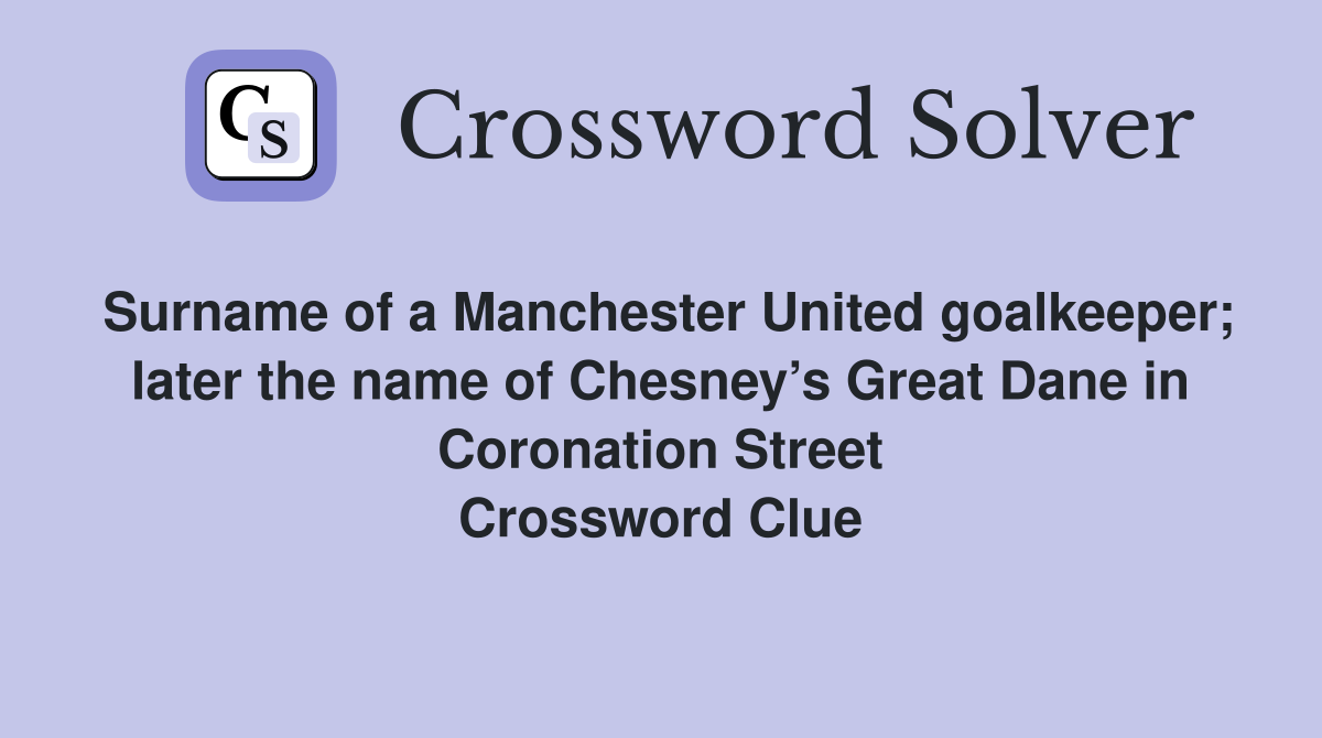 Surname of a Manchester United goalkeeper; later the name of Chesney’s Great Dane in Coronation Street Crossword Clue