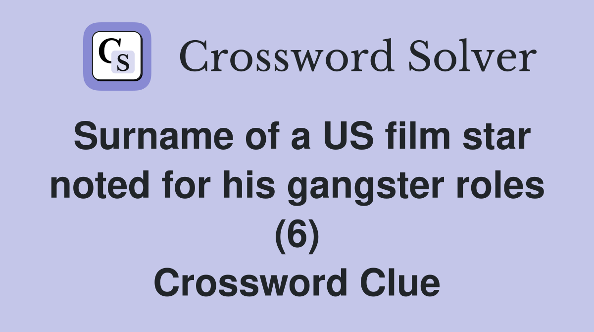 Surname of a US film star noted for his gangster roles (6) Crossword Clue