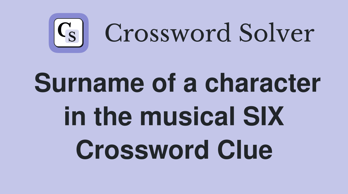 Surname of a character in the musical SIX Crossword Clue