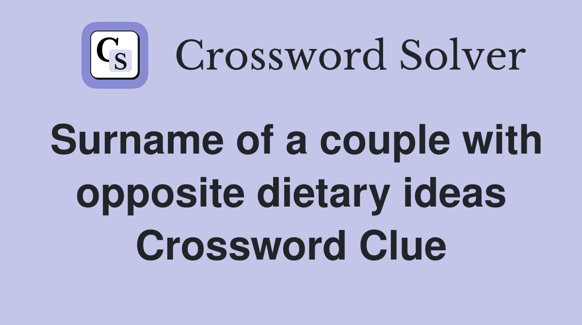 Surname of a couple with opposite dietary ideas Crossword Clue