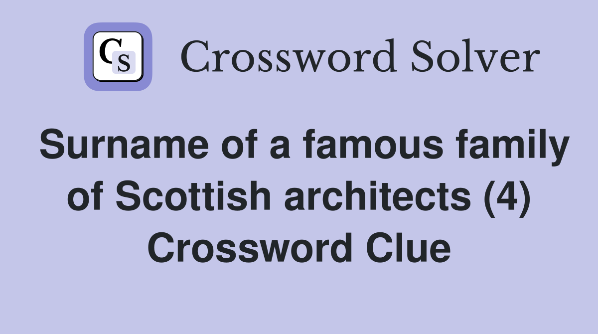 Surname of a famous family of Scottish architects (4) Crossword Clue