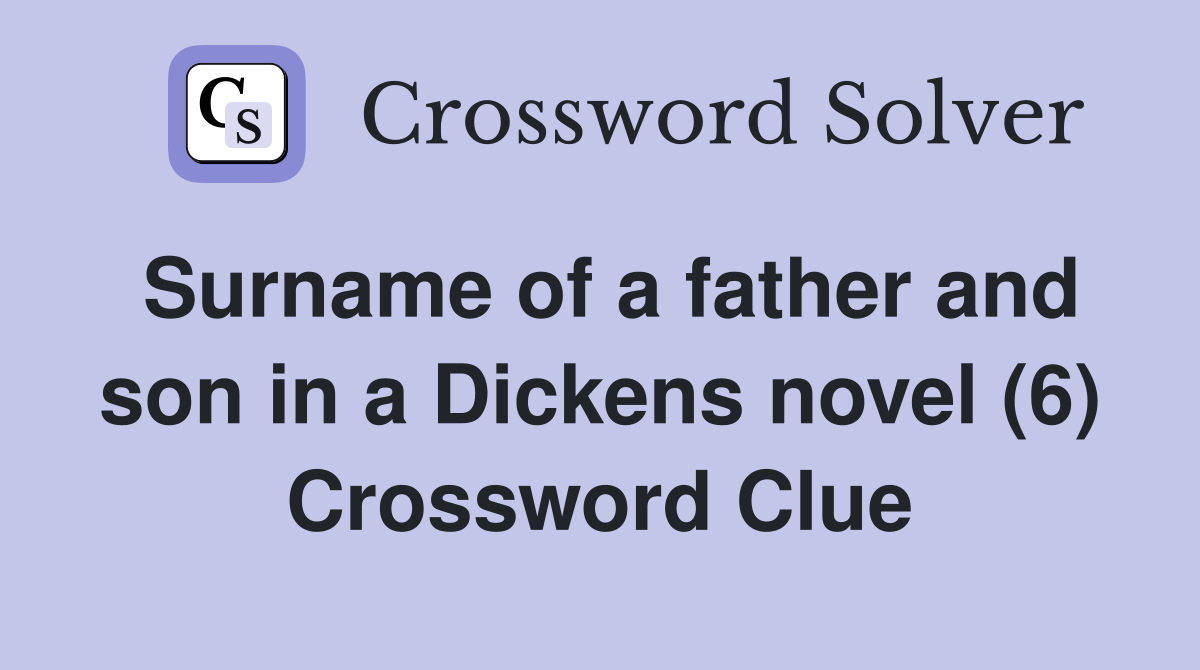 Surname of a father and son in a Dickens novel (6) Crossword Clue