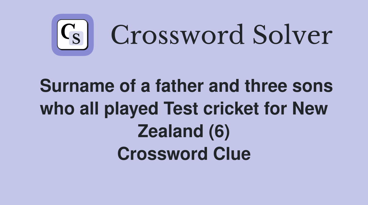 Surname of a father and three sons who all played Test cricket for New Zealand (6) Crossword Clue