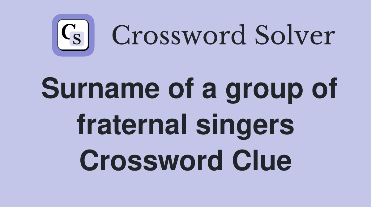Surname of a group of fraternal singers Crossword Clue