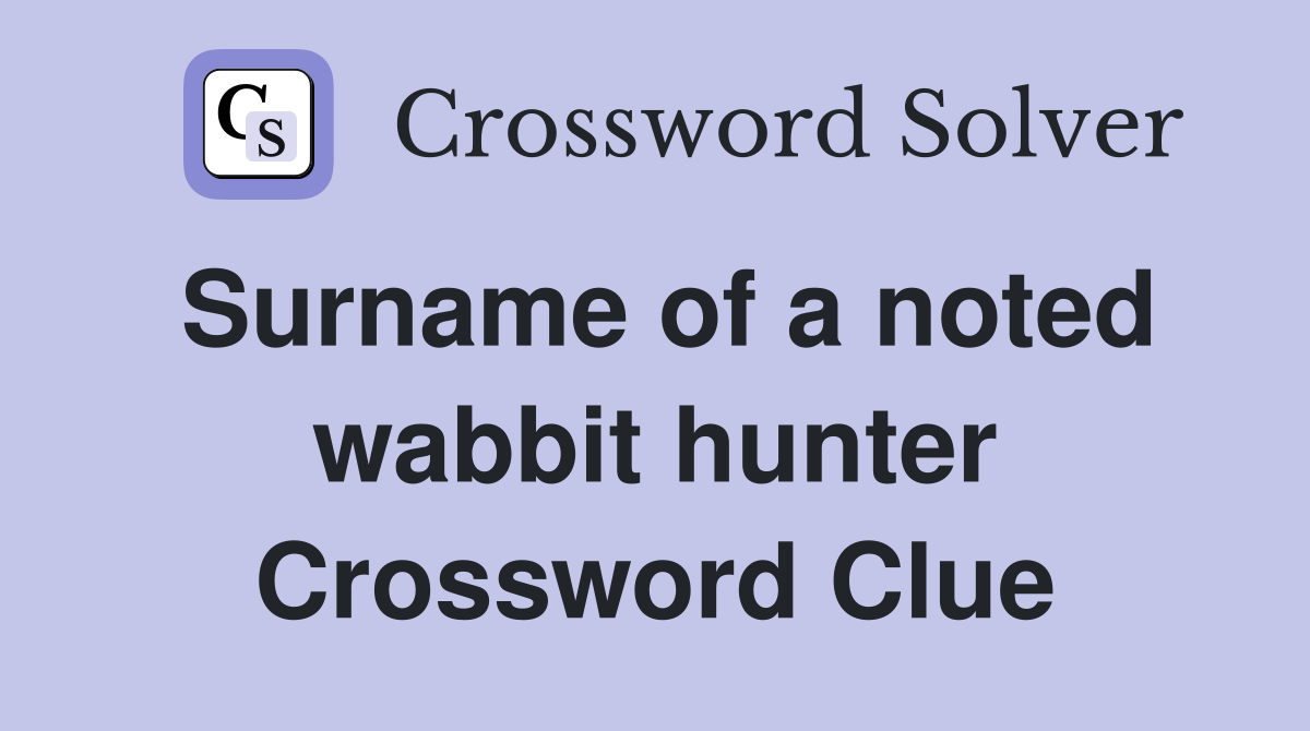 Surname of a noted wabbit hunter Crossword Clue