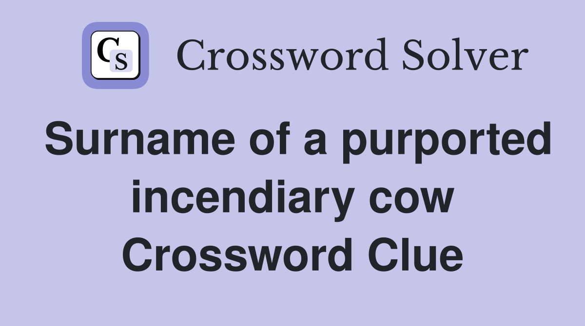 Surname of a purported incendiary cow Crossword Clue
